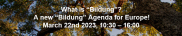 Blick in Baumkrone, darauf der Schriftzug What is "Bildung"? A new "Bildung"-Agenda for Europe! March 22nd 2023, 10:30-16:00